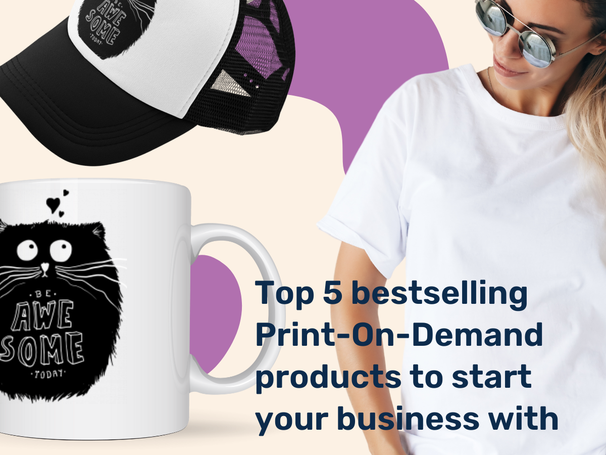 Top 5 bestselling Print-On-Demand products to start your business with